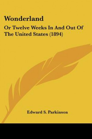 Kniha Wonderland: Or Twelve Weeks In And Out Of The United States (1894) Edward S. Parkinson