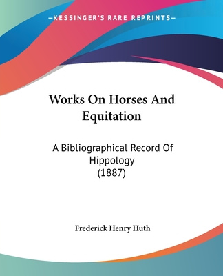 Kniha Works On Horses And Equitation: A Bibliographical Record Of Hippology (1887) Frederick Henry Huth