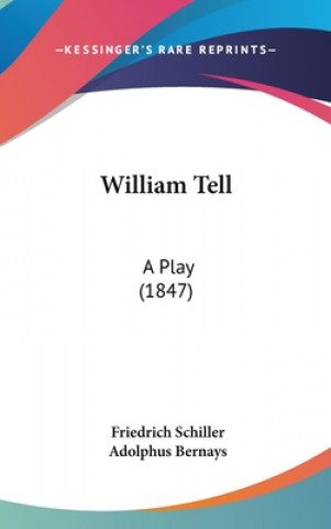Книга William Tell: A Play (1847) Friedrich Schiller