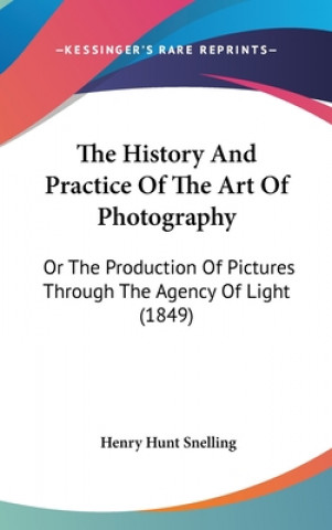 Carte The History and Practice of the Art of Photography: Or the Production of Pictures Through the Agency of Light (1849) Henry Hunt Snelling
