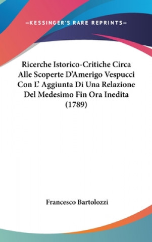 Libro Ricerche Istorico-Critiche Circa Alle Scoperte D'Amerigo Vespucci Con L' Aggiunta Di Una Relazione del Medesimo Fin Ora Inedita (1789) Francesco Bartolozzi