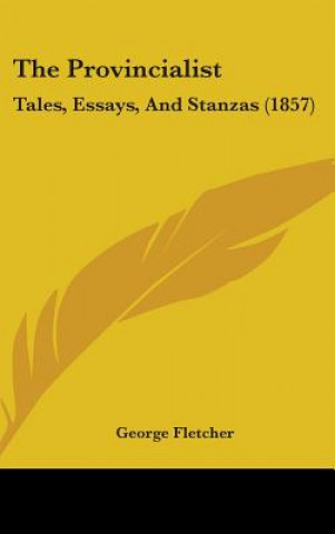 Βιβλίο The Provincialist: Tales, Essays, and Stanzas (1857) George Fletcher