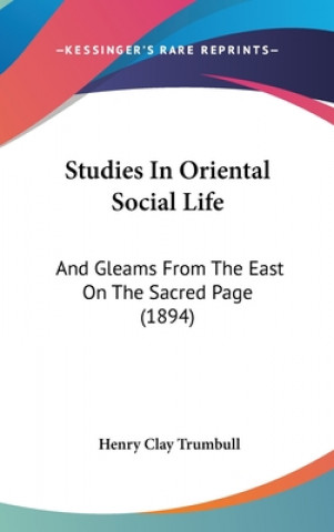 Книга Studies in Oriental Social Life: And Gleams from the East on the Sacred Page (1894) Henry Clay Trumbull