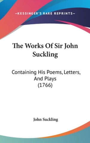 Kniha The Works of Sir John Suckling: Containing His Poems, Letters, and Plays (1766) John Suckling