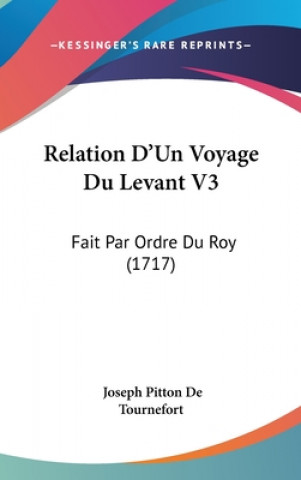 Livro Relation D'Un Voyage Du Levant V3: Fait Par Ordre Du Roy (1717) Joseph Pitton de Tournefort