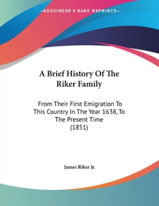 Carte A Brief History Of The Riker Family: From Their First Emigration To This Country In The Year 1638, To The Present Time (1851) James Riker