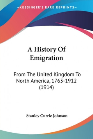 Boek A History Of Emigration: From The United Kingdom To North America, 1763-1912 (1914) Stanley Currie Johnson