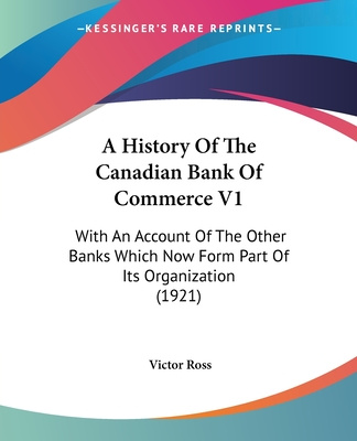 Carte A History Of The Canadian Bank Of Commerce V1: With An Account Of The Other Banks Which Now Form Part Of Its Organization (1921) Victor Ross