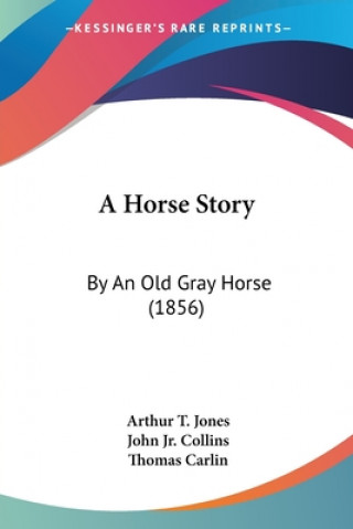 Kniha A Horse Story: By An Old Gray Horse (1856) Arthur T. Jones