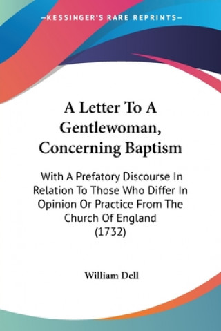 Книга A Letter To A Gentlewoman, Concerning Baptism: With A Prefatory Discourse In Relation To Those Who Differ In Opinion Or Practice From The Church Of En William Dell