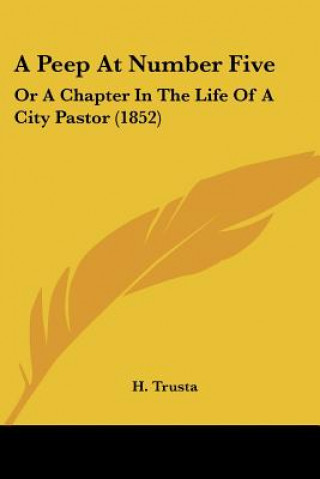 Książka A Peep At Number Five: Or A Chapter In The Life Of A City Pastor (1852) H. Trusta