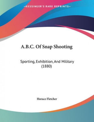 Carte A.B.C. Of Snap Shooting: Sporting, Exhibition, And Military (1880) Horace Fletcher