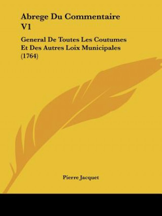 Kniha Abrege Du Commentaire V1: General De Toutes Les Coutumes Et Des Autres Loix Municipales (1764) Pierre Jacquet