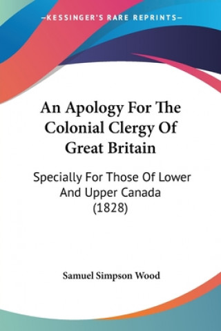 Książka An Apology For The Colonial Clergy Of Great Britain: Specially For Those Of Lower And Upper Canada (1828) Samuel Simpson Wood