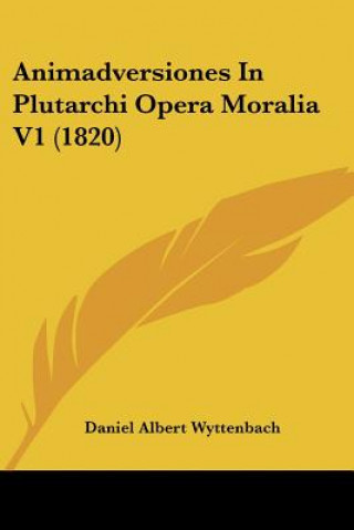 Kniha Animadversiones In Plutarchi Opera Moralia V1 (1820) Daniel Albert Wyttenbach