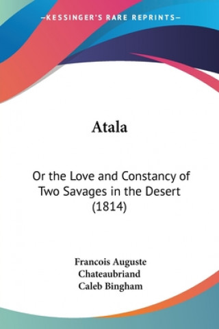 Kniha Atala: Or the Love and Constancy of Two Savages in the Desert (1814) Francois Auguste Chateaubriand