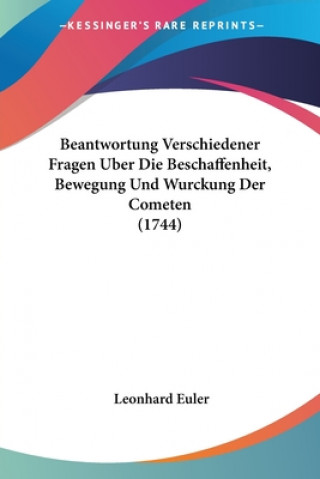 Kniha Beantwortung Verschiedener Fragen Uber Die Beschaffenheit, Bewegung Und Wurckung Der Cometen (1744) Leonhard Euler