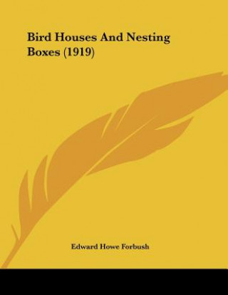 Kniha Bird Houses And Nesting Boxes (1919) Edward Howe Forbush