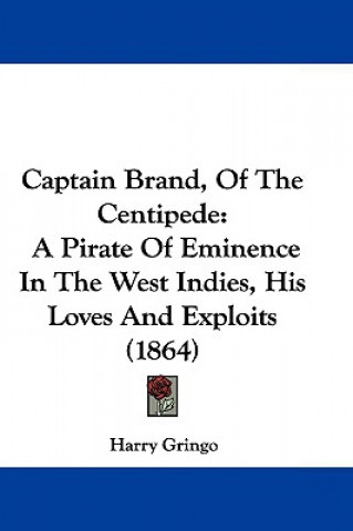Kniha Captain Brand, Of The Centipede: A Pirate Of Eminence In The West Indies, His Loves And Exploits (1864) Harry Gringo