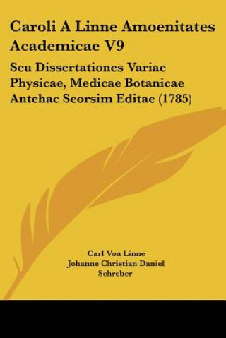 Kniha Caroli A Linne Amoenitates Academicae V9: Seu Dissertationes Variae Physicae, Medicae Botanicae Antehac Seorsim Editae (1785) Carl Von Linne