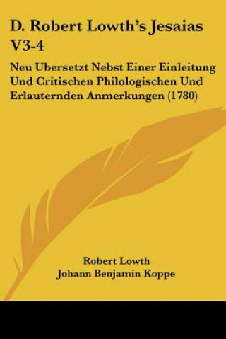 Kniha D. Robert Lowth's Jesaias V3-4: Neu Ubersetzt Nebst Einer Einleitung Und Critischen Philologischen Und Erlauternden Anmerkungen (1780) Robert Lowth
