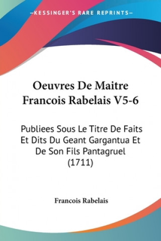 Carte Oeuvres De Maitre Francois Rabelais V5-6: Publiees Sous Le Titre De Faits Et Dits Du Geant Gargantua Et De Son Fils Pantagruel (1711) Francois Rabelais
