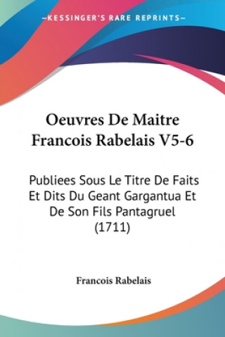 Knjiga Oeuvres De Maitre Francois Rabelais V5-6: Publiees Sous Le Titre De Faits Et Dits Du Geant Gargantua Et De Son Fils Pantagruel (1711) Francois Rabelais