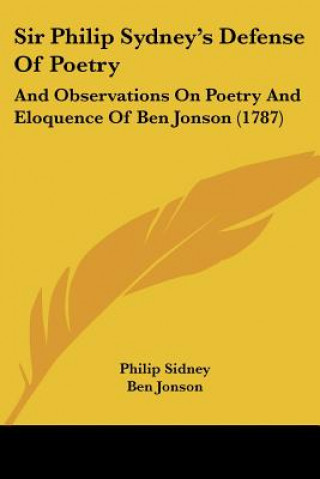 Knjiga Sir Philip Sydney's Defense Of Poetry: And Observations On Poetry And Eloquence Of Ben Jonson (1787) Philip Sidney