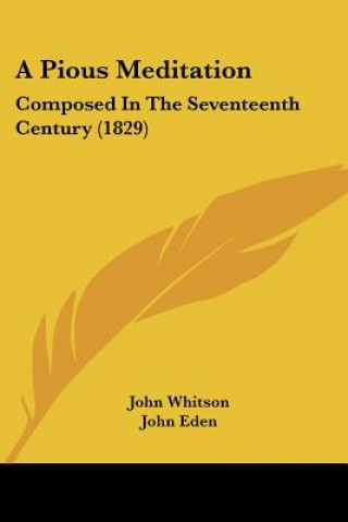 Carte A Pious Meditation: Composed In The Seventeenth Century (1829) John Whitson