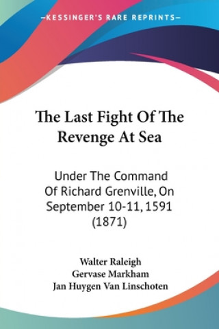 Kniha The Last Fight Of The Revenge At Sea: Under The Command Of Richard Grenville, On September 10-11, 1591 (1871) Walter Raleigh
