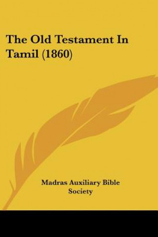 Kniha The Old Testament In Tamil (1860) Auxiliar Madras Auxiliary Bible Society