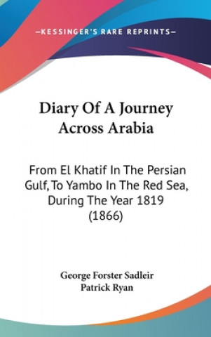 Kniha Diary of a Journey Across Arabia: From El Khatif in the Persian Gulf, to Yambo in the Red Sea, During the Year 1819 (1866) George Forster Sadleir