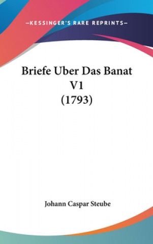 Kniha Briefe Uber Das Banat V1 (1793) Johann Caspar Steube