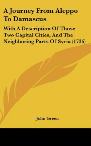 Książka A Journey from Aleppo to Damascus: With a Description of Those Two Capital Cities, and the Neighboring Parts of Syria (1736) John Green