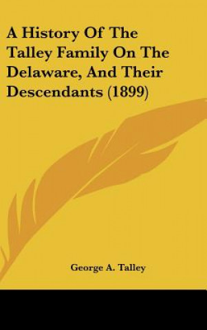 Kniha A History Of The Talley Family On The Delaware, And Their Descendants (1899) George A. Talley