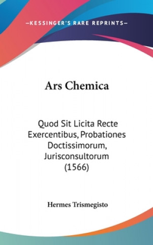 Kniha Ars Chemica: Quod Sit Licita Recte Exercentibus, Probationes Doctissimorum, Jurisconsultorum (1566) Hermes Trismegisto