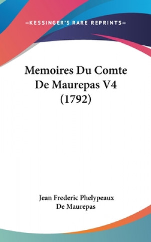 Kniha Memoires Du Comte de Maurepas V4 (1792) Jean Frederic Phelypeaux De Maurepas