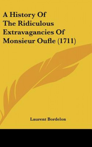 Kniha A History Of The Ridiculous Extravagancies Of Monsieur Oufle (1711) Laurent Bordelon