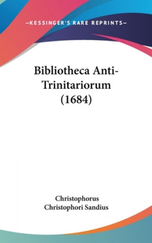 Könyv Bibliotheca Anti-Trinitariorum (1684) Christophorus Christophori Sandius