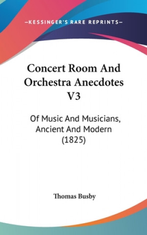 Książka Concert Room and Orchestra Anecdotes V3: Of Music and Musicians, Ancient and Modern (1825) Thomas Busby