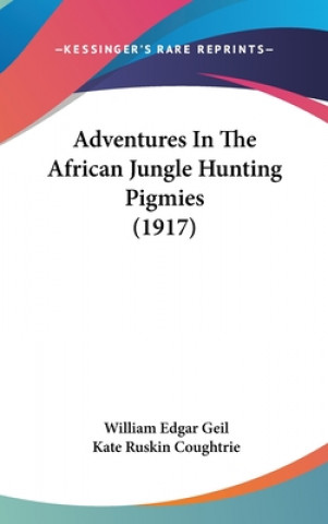 Książka Adventures in the African Jungle Hunting Pigmies (1917) William Edgar Geil