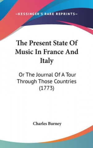 Knjiga The Present State of Music in France and Italy: Or the Journal of a Tour Through Those Countries (1773) Charles Burney