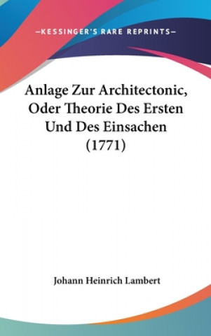 Könyv Anlage Zur Architectonic, Oder Theorie Des Ersten Und Des Einsachen (1771) Johann Heinrich Lambert