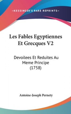 Kniha Les Fables Egyptiennes Et Grecques V2: Devoilees Et Reduites Au Meme Principe (1758) Antoine-Joseph Pernety