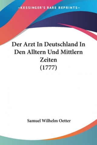 Kniha Der Arzt In Deutschland In Den Alltern Und Mittlern Zeiten (1777) Samuel Wilhelm Oetter