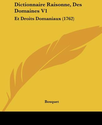 Kniha Dictionnaire Raisonne, Des Domaines V1: Et Droits Domaniaux (1762) Bosquet