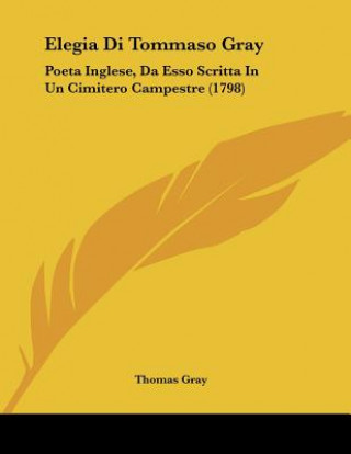 Knjiga Elegia Di Tommaso Gray: Poeta Inglese, Da Esso Scritta In Un Cimitero Campestre (1798) Thomas Gray