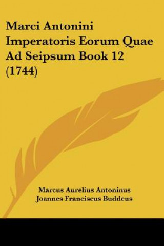 Book Marci Antonini Imperatoris Eorum Quae Ad Seipsum Book 12 (1744) Marcus Aurelius Antoninus
