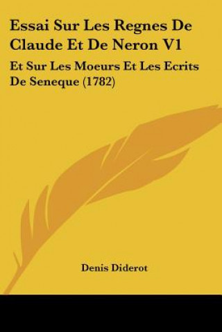 Książka Essai Sur Les Regnes De Claude Et De Neron V1: Et Sur Les Moeurs Et Les Ecrits De Seneque (1782) Denis Diderot