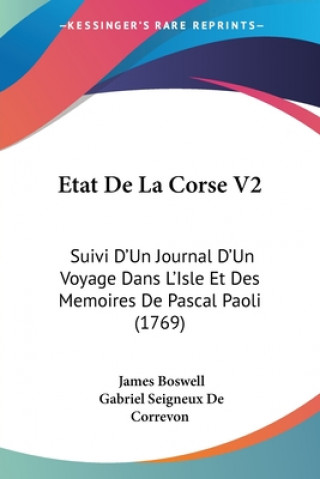 Könyv Etat De La Corse V2: Suivi D'Un Journal D'Un Voyage Dans L'Isle Et Des Memoires De Pascal Paoli (1769) James Boswell